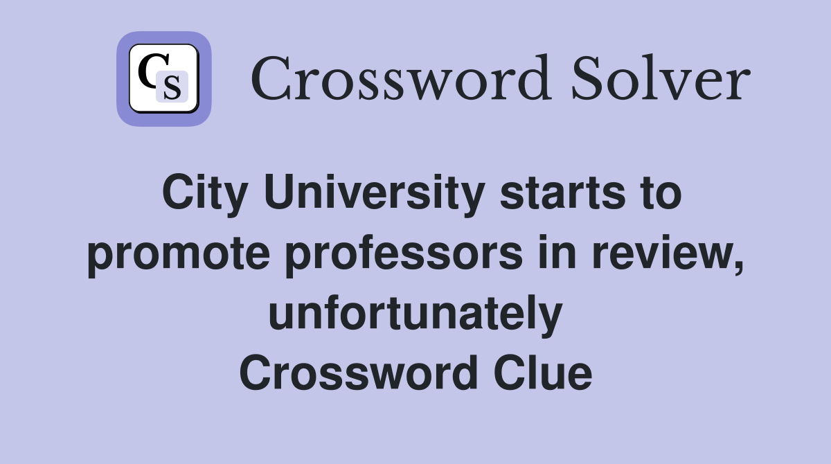 City University starts to promote professors in review, unfortunately Crossword Clue