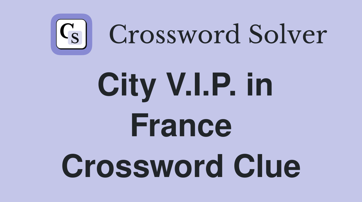 City V.I.P. in France Crossword Clue
