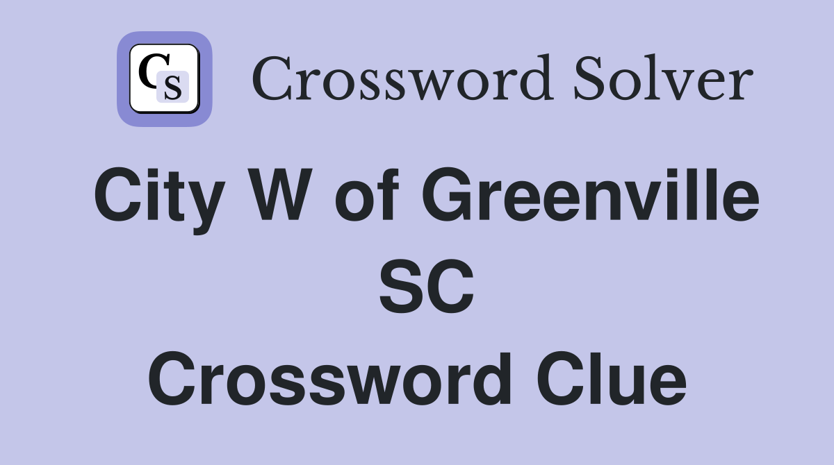City W of Greenville  SC Crossword Clue