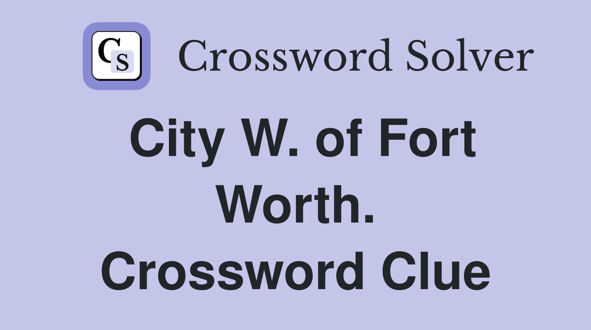 City W. of Fort Worth. Crossword Clue