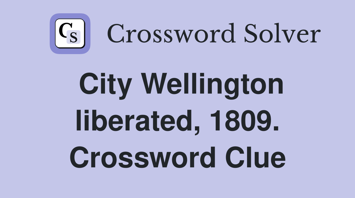 City Wellington liberated, 1809. Crossword Clue