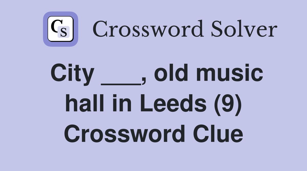 City ___, old music hall in Leeds (9) Crossword Clue