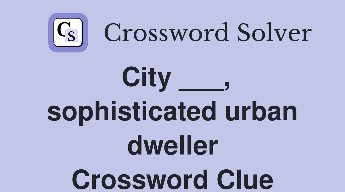 City ___, sophisticated urban dweller Crossword Clue