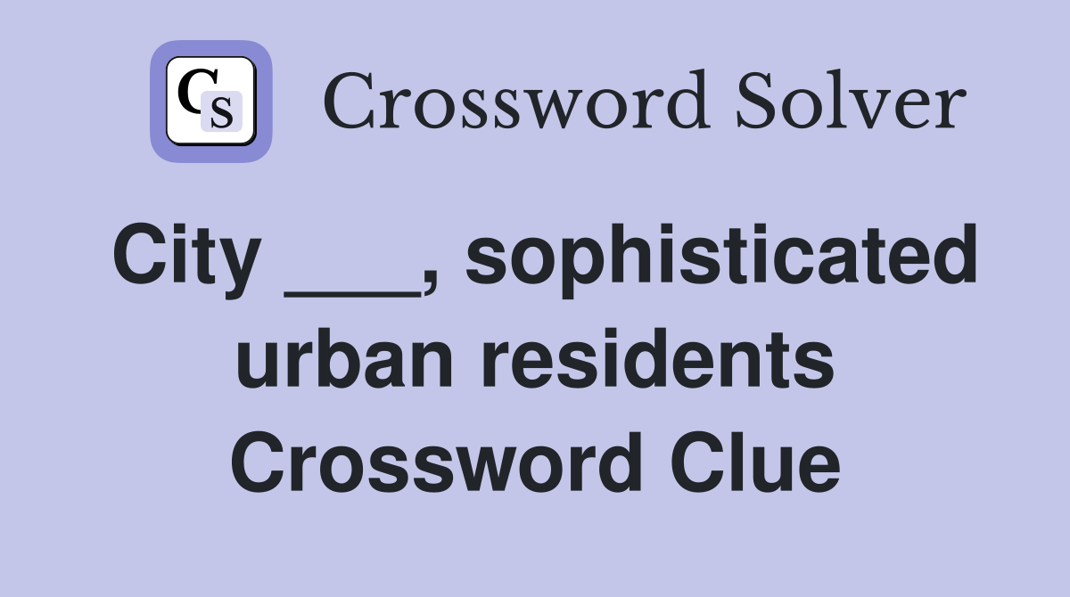 City ___, sophisticated urban residents Crossword Clue