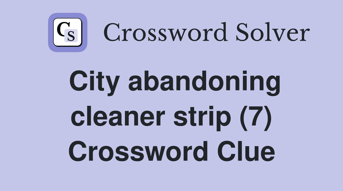 City abandoning cleaner strip (7) Crossword Clue