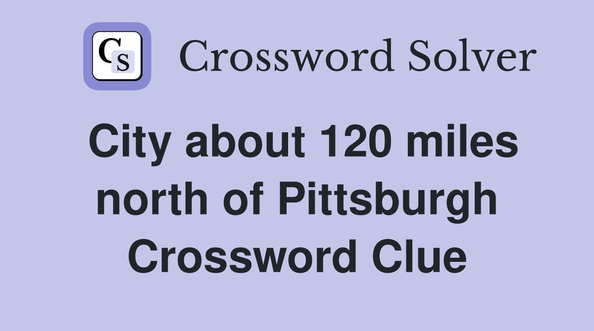 City about 120 miles north of Pittsburgh Crossword Clue