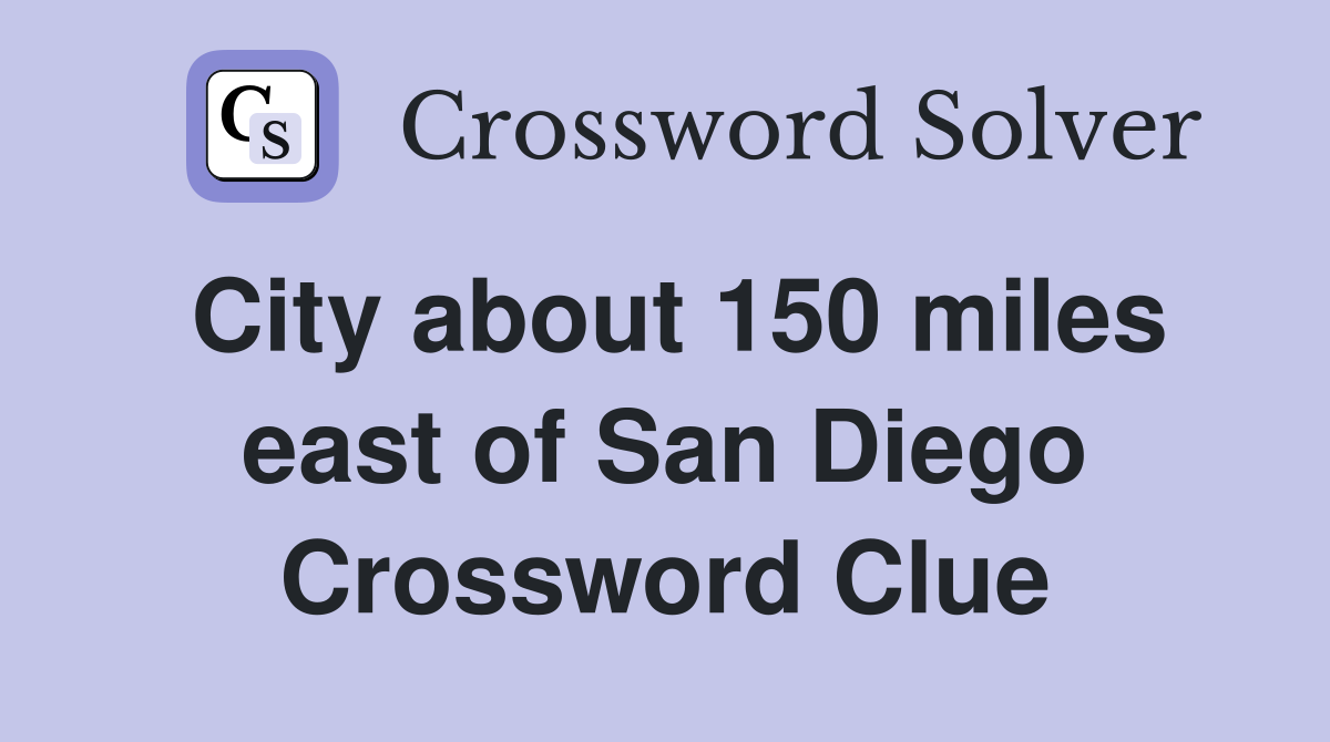 City about 150 miles east of San Diego Crossword Clue