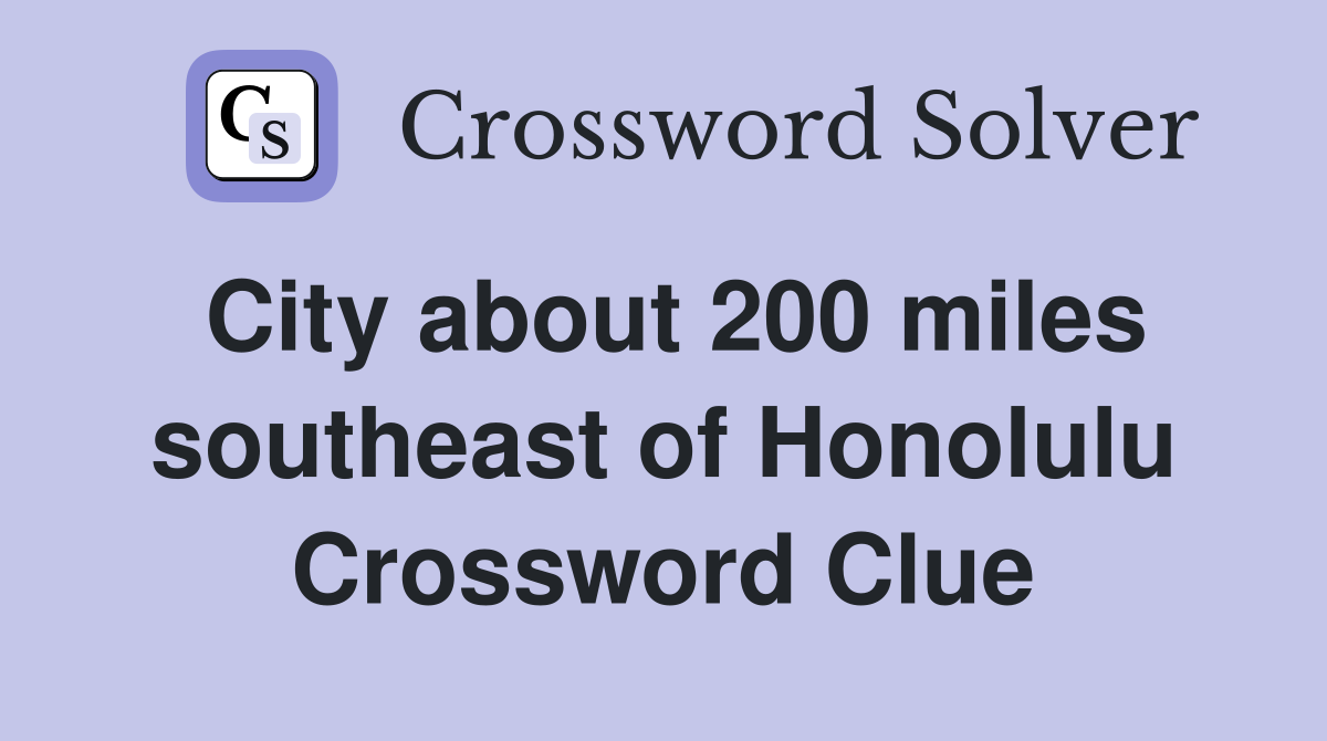 City about 200 miles southeast of Honolulu Crossword Clue