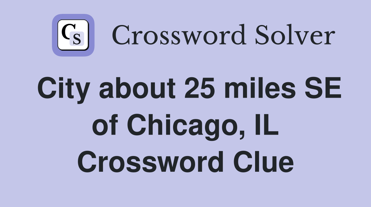 City about 25 miles SE of Chicago, IL Crossword Clue