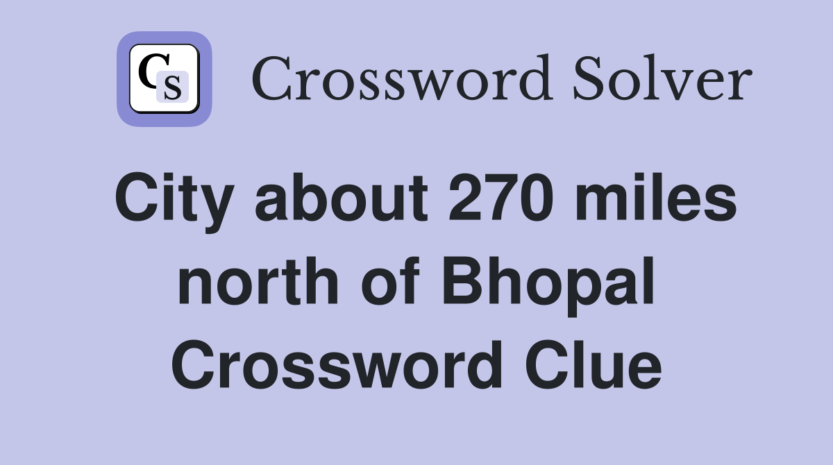 City about 270 miles north of Bhopal Crossword Clue