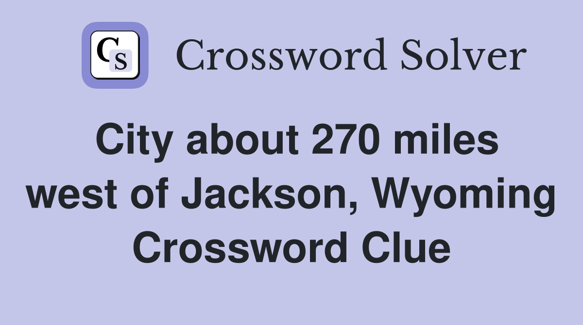 City about 270 miles west of Jackson, Wyoming Crossword Clue
