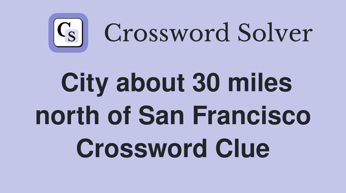 City about 30 miles north of San Francisco Crossword Clue