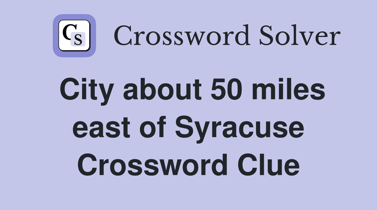 City about 50 miles east of Syracuse Crossword Clue