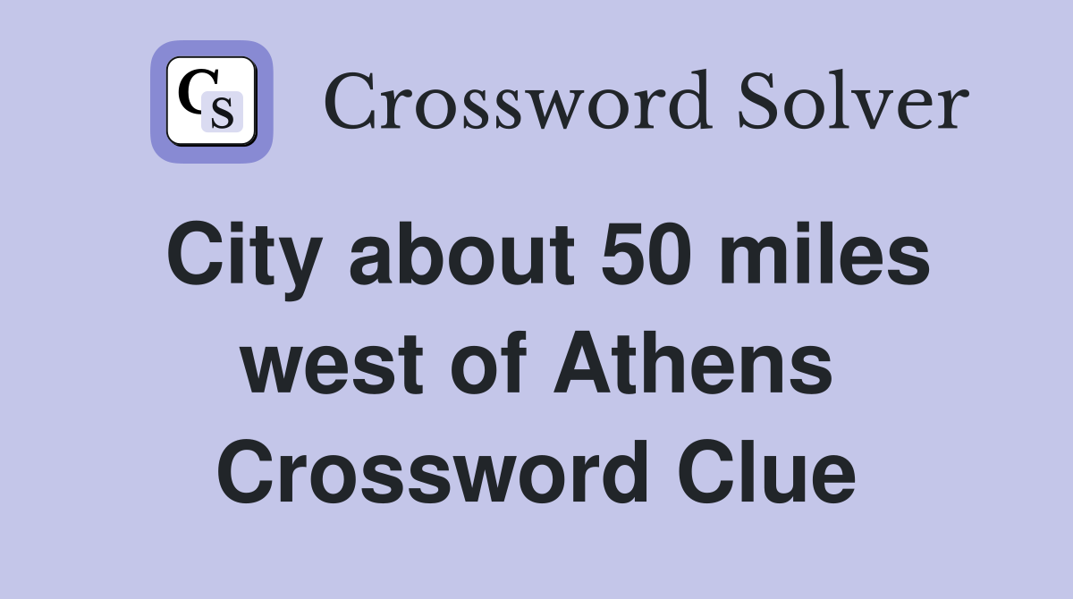 City about 50 miles west of Athens Crossword Clue