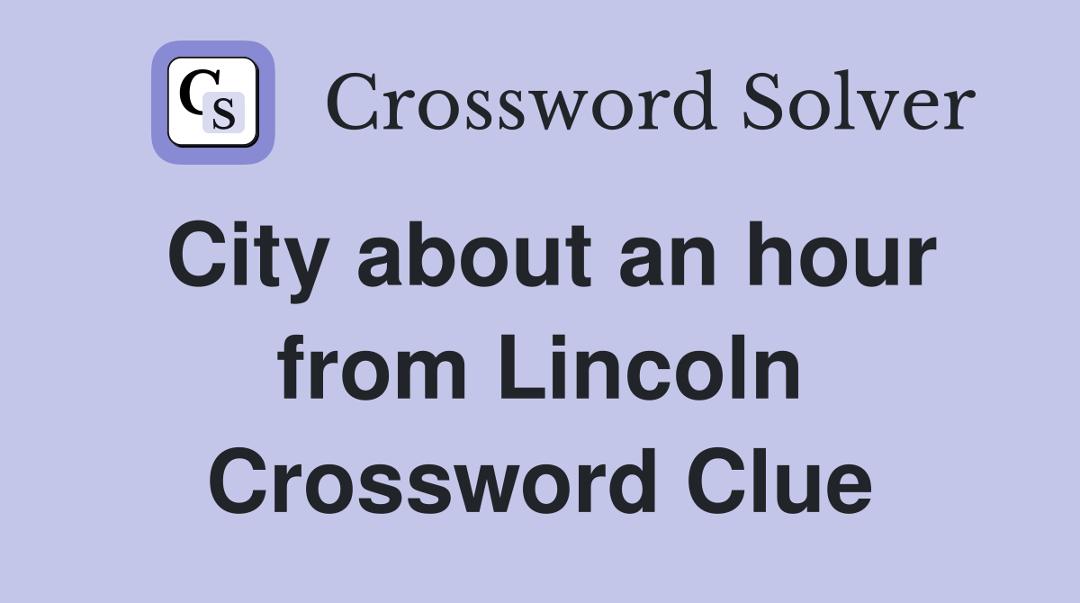 City about an hour from Lincoln Crossword Clue