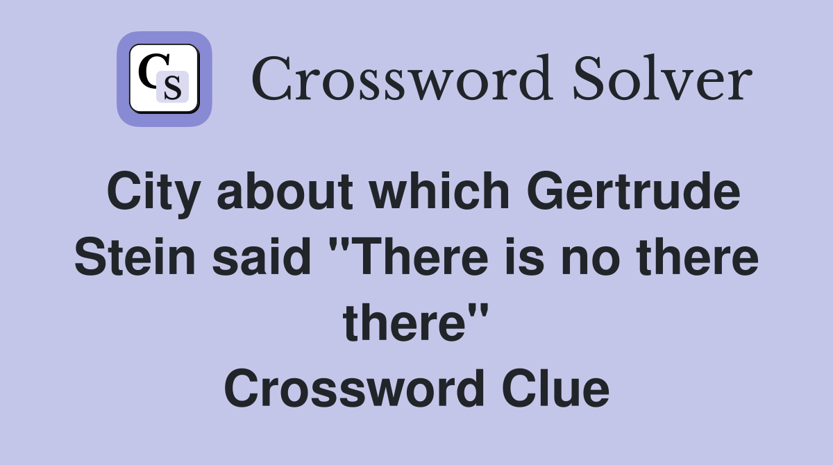 City about which Gertrude Stein said "There is no there there" Crossword Clue
