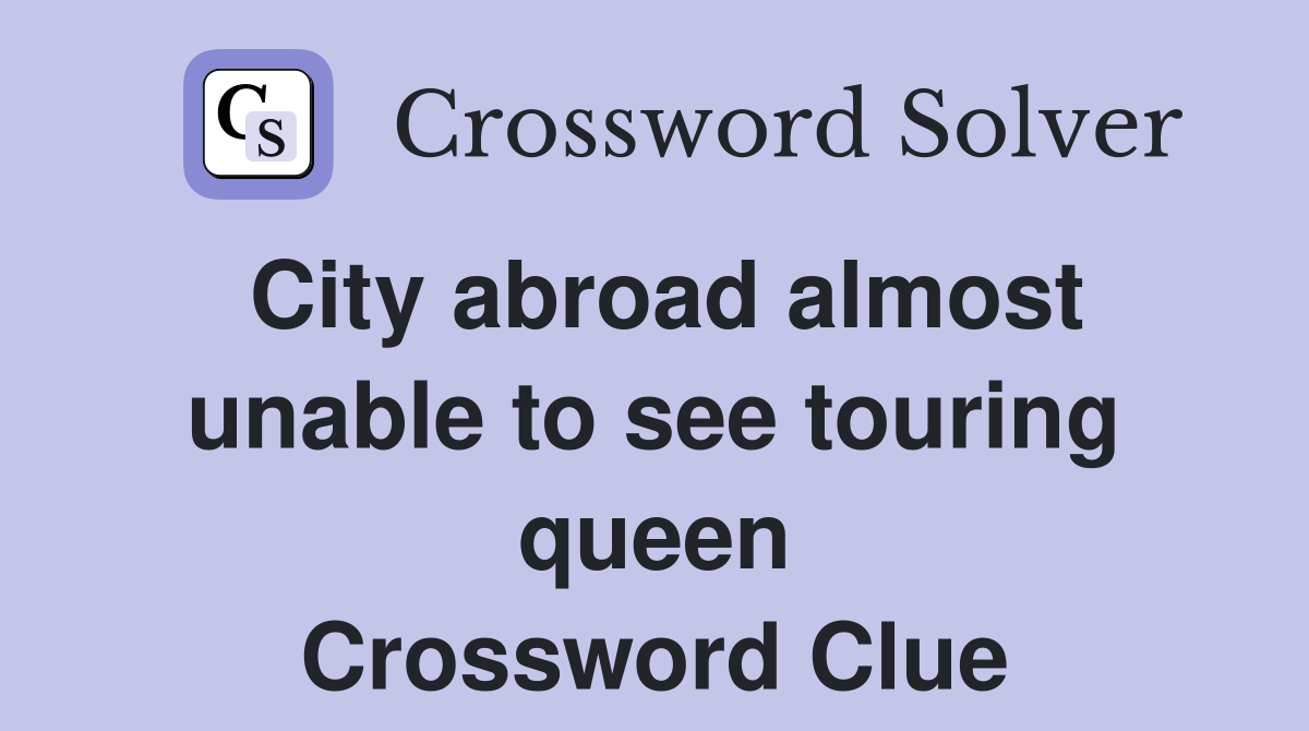 City abroad almost unable to see touring queen Crossword Clue