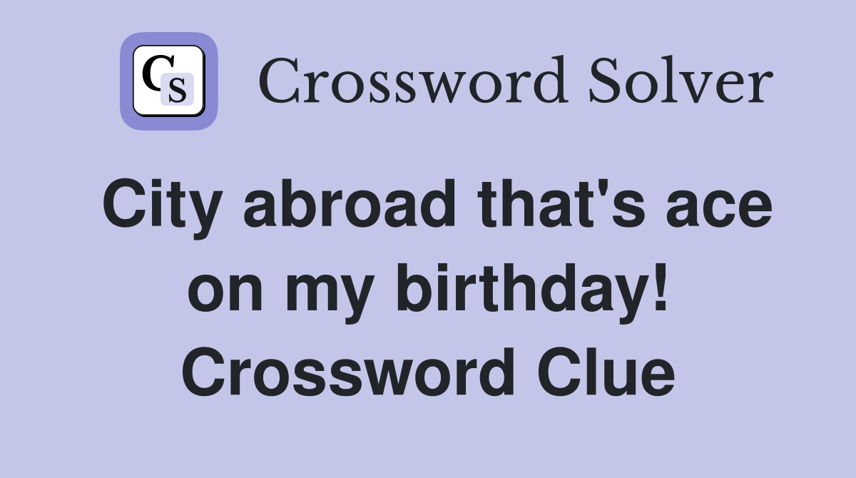 City abroad that's ace on my birthday! Crossword Clue