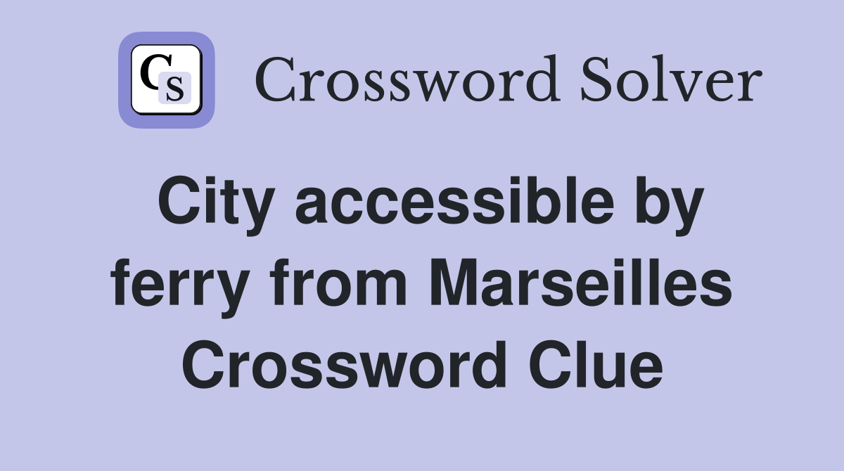 City accessible by ferry from Marseilles Crossword Clue