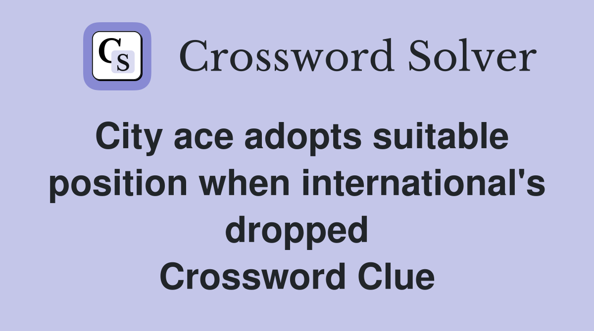 City ace adopts suitable position when international's dropped Crossword Clue