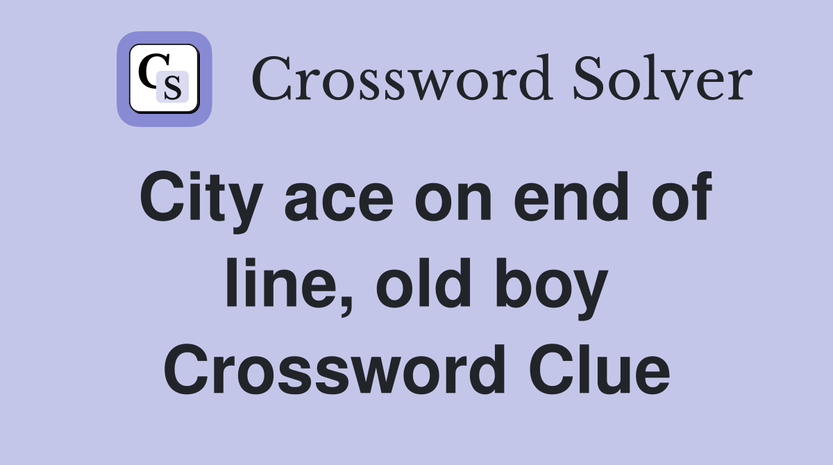 City ace on end of line, old boy Crossword Clue
