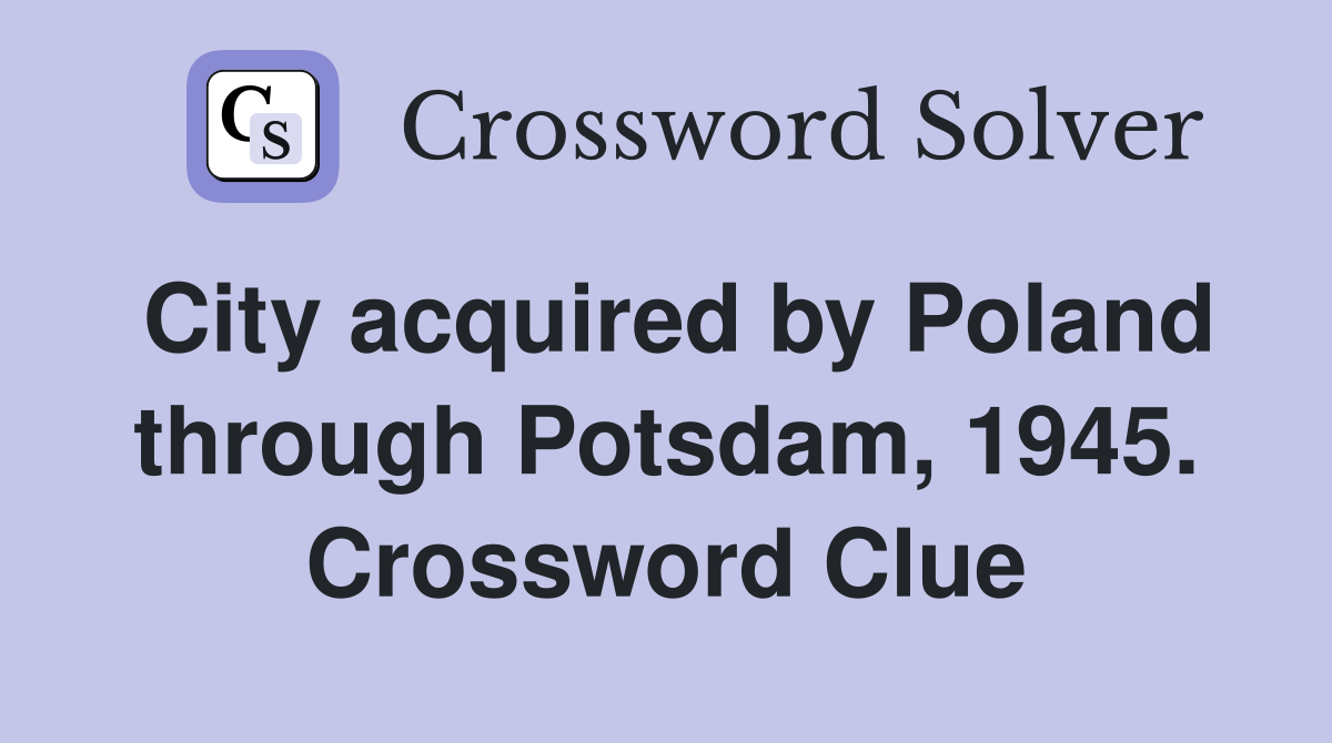 City acquired by Poland through Potsdam, 1945. Crossword Clue
