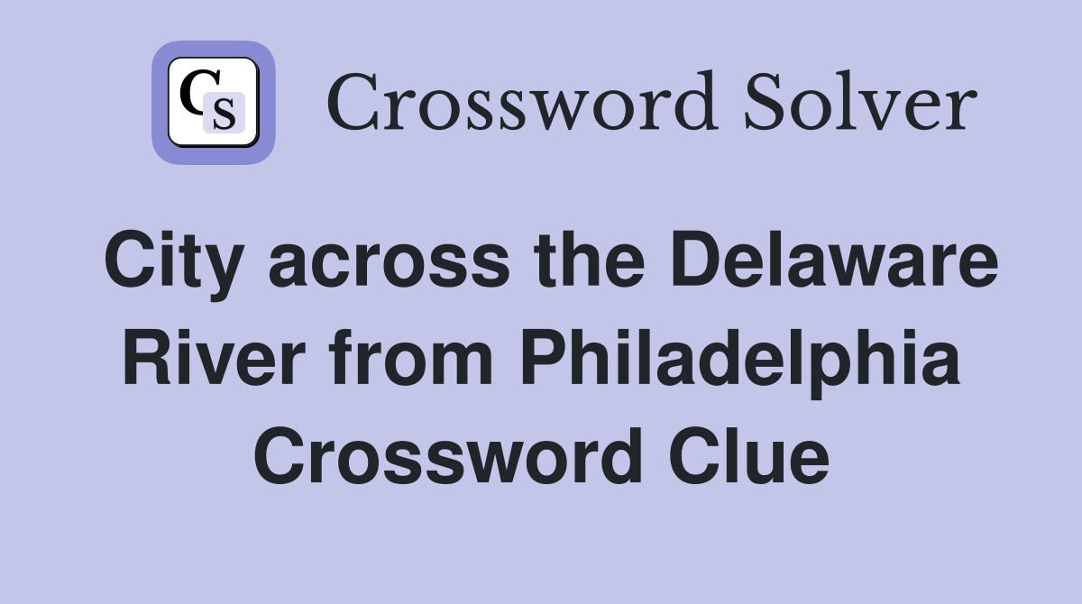City across the Delaware River from Philadelphia Crossword Clue