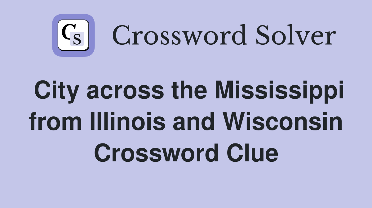 City across the Mississippi from Illinois and Wisconsin Crossword Clue