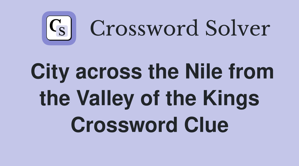 City across the Nile from the Valley of the Kings Crossword Clue