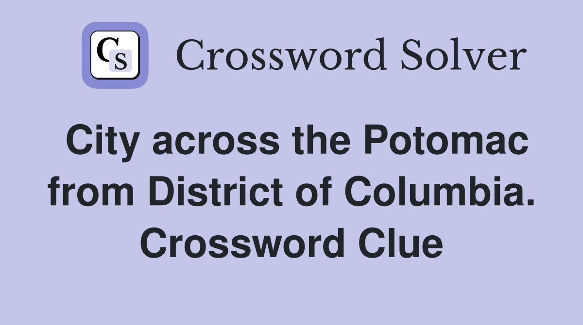 City across the Potomac from District of Columbia. Crossword Clue