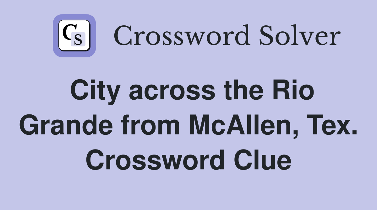 City across the Rio Grande from McAllen, Tex. Crossword Clue