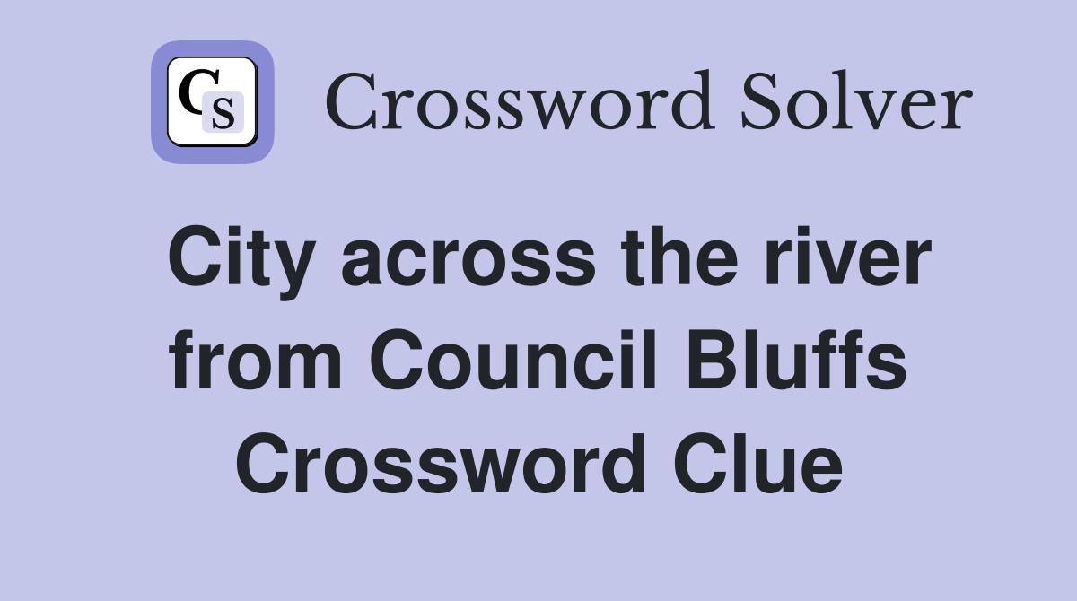 City across the river from Council Bluffs Crossword Clue
