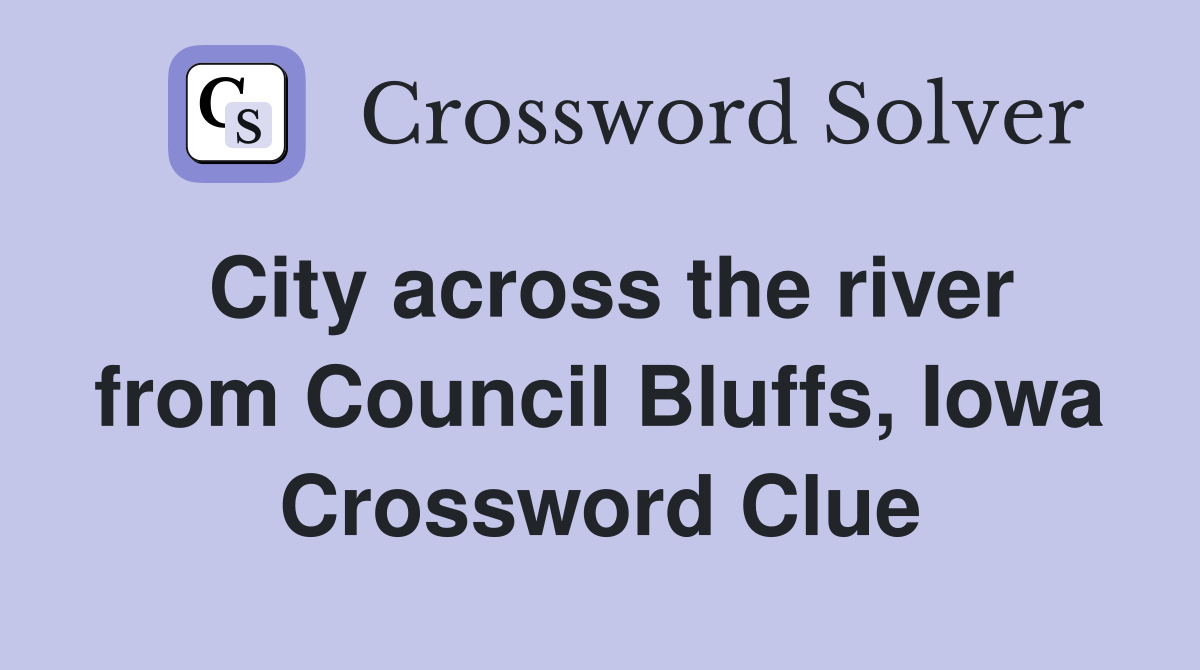 City across the river from Council Bluffs, Iowa Crossword Clue