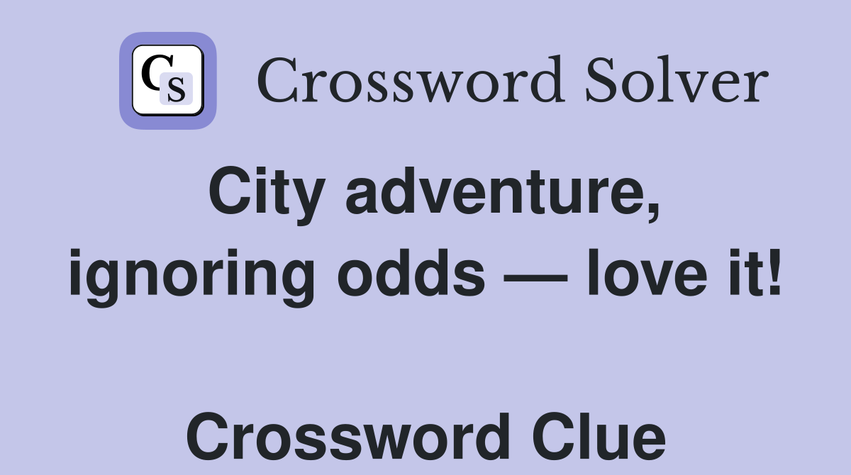 City adventure, ignoring odds — love it!  Crossword Clue