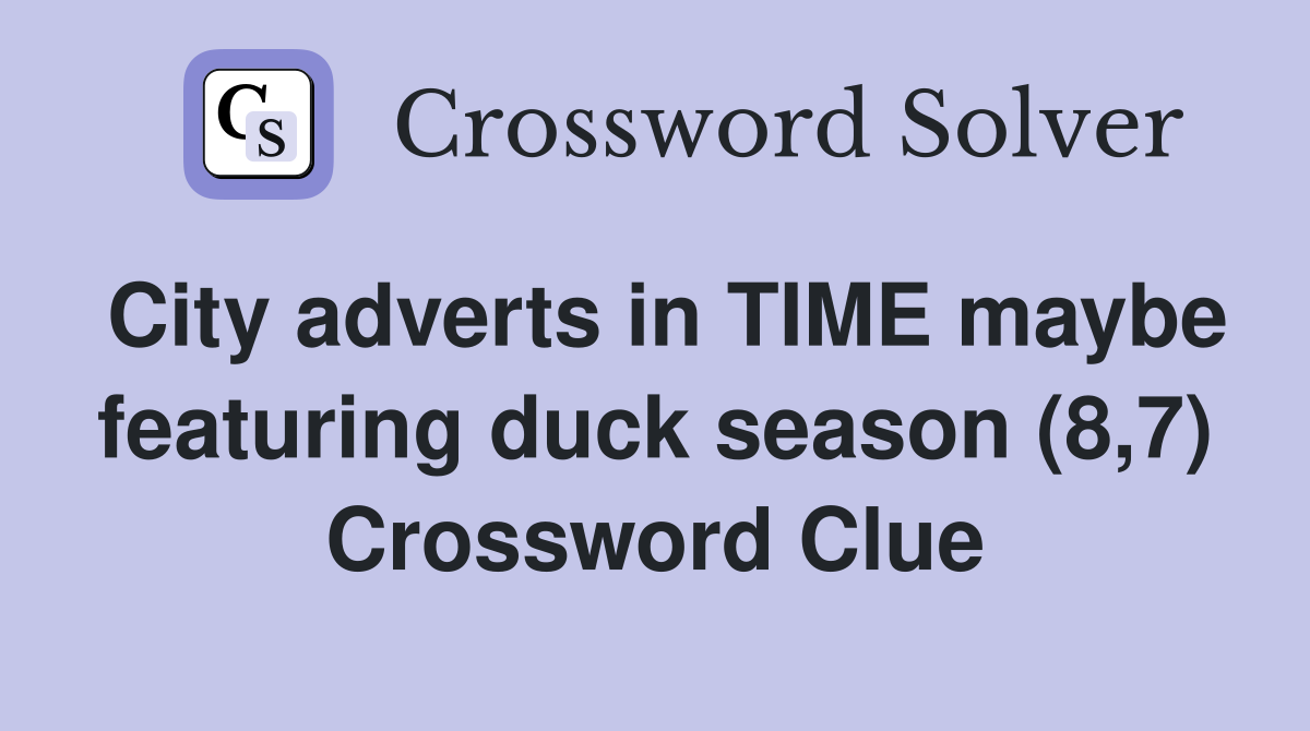 City adverts in TIME maybe featuring duck season (8,7) Crossword Clue