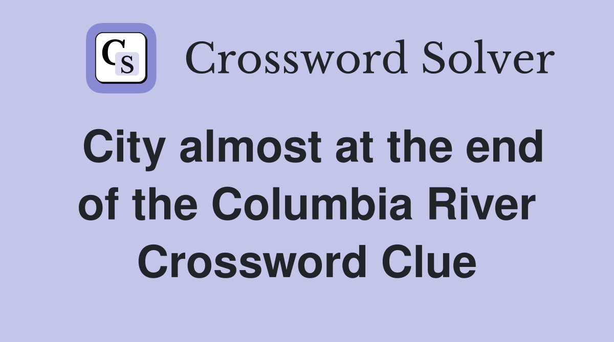 City almost at the end of the Columbia River Crossword Clue
