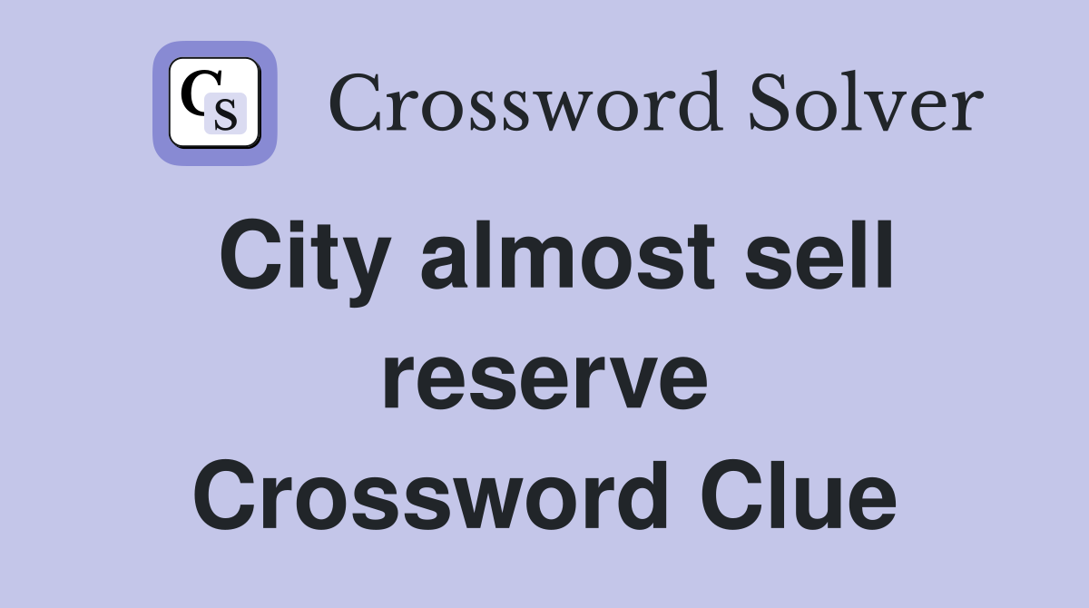 City almost sell reserve Crossword Clue