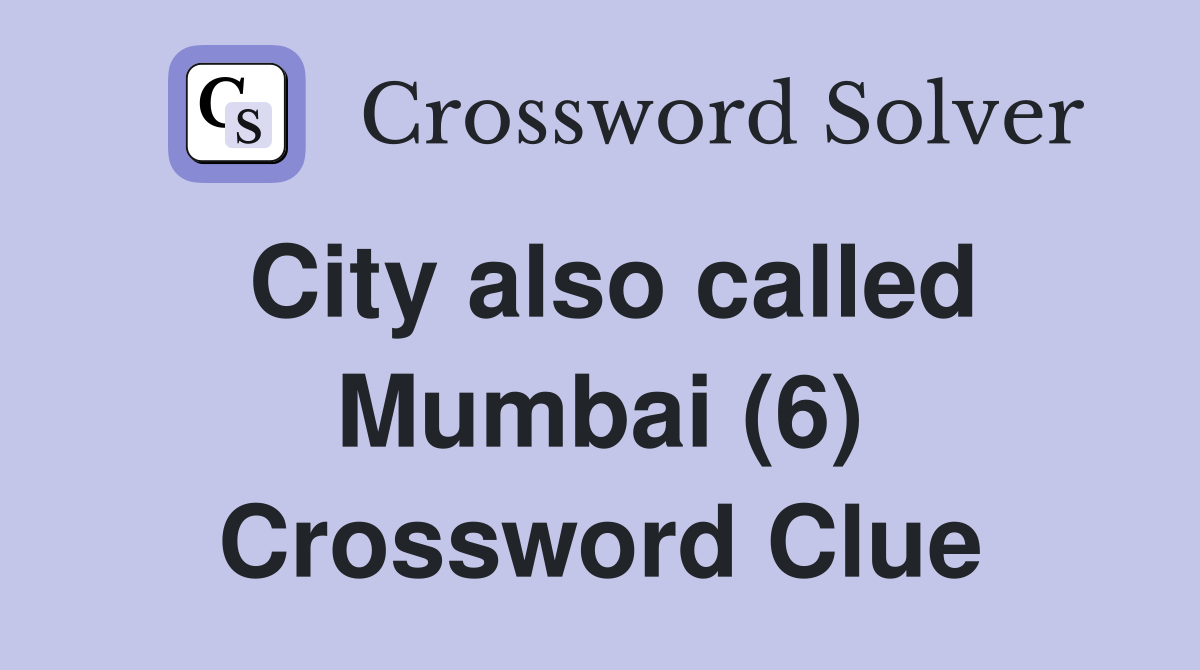 City also called Mumbai (6) Crossword Clue