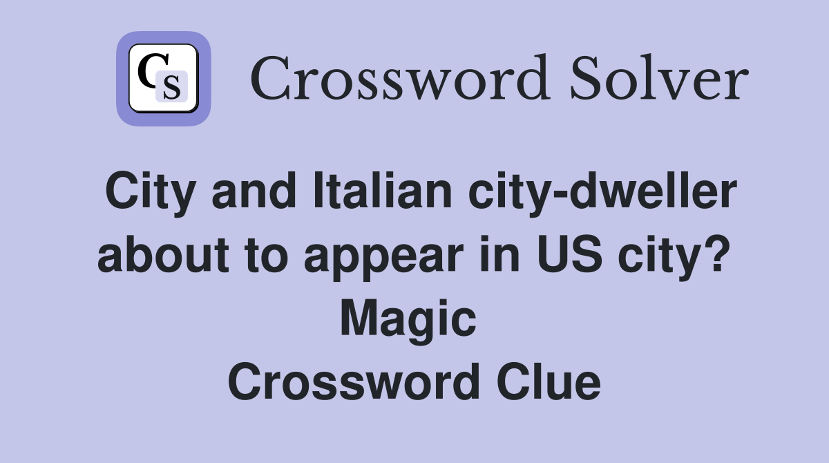 City and Italian city-dweller about to appear in US city? Magic  Crossword Clue