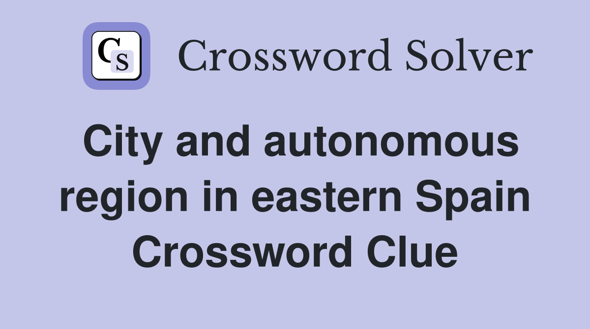 City and autonomous region in eastern Spain Crossword Clue