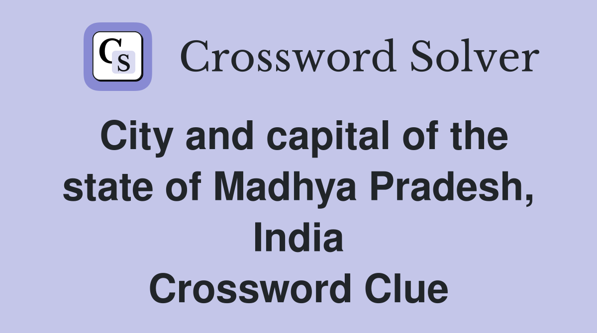 City and capital of the state of Madhya Pradesh, India Crossword Clue