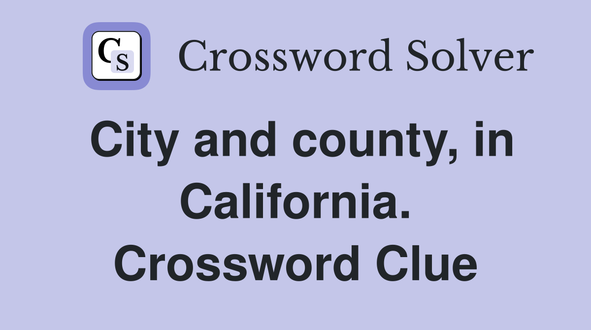 City and county, in California. Crossword Clue
