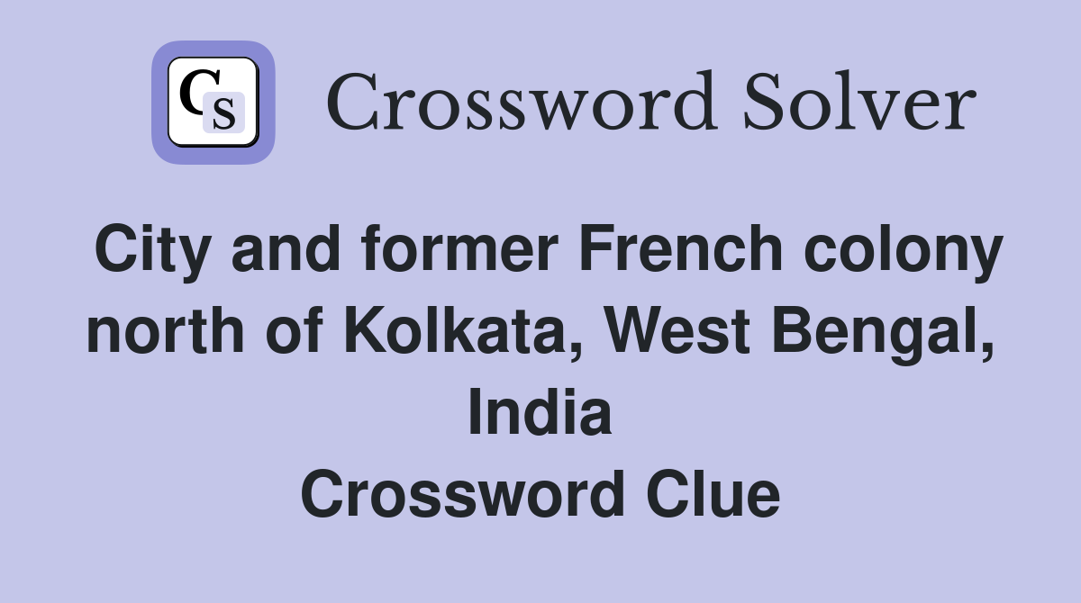 City and former French colony north of Kolkata, West Bengal, India Crossword Clue