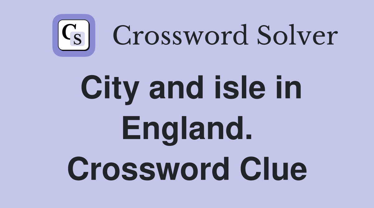 City and isle in England. Crossword Clue