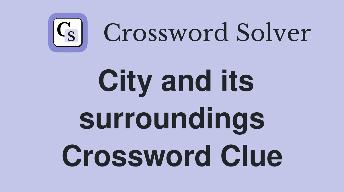City and its surroundings Crossword Clue