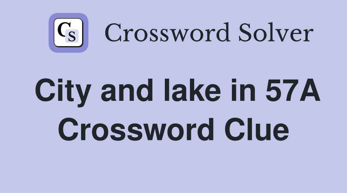 City and lake in 57A Crossword Clue