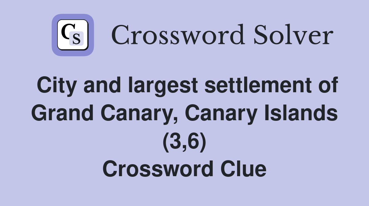 City and largest settlement of Grand Canary, Canary Islands (3,6) Crossword Clue