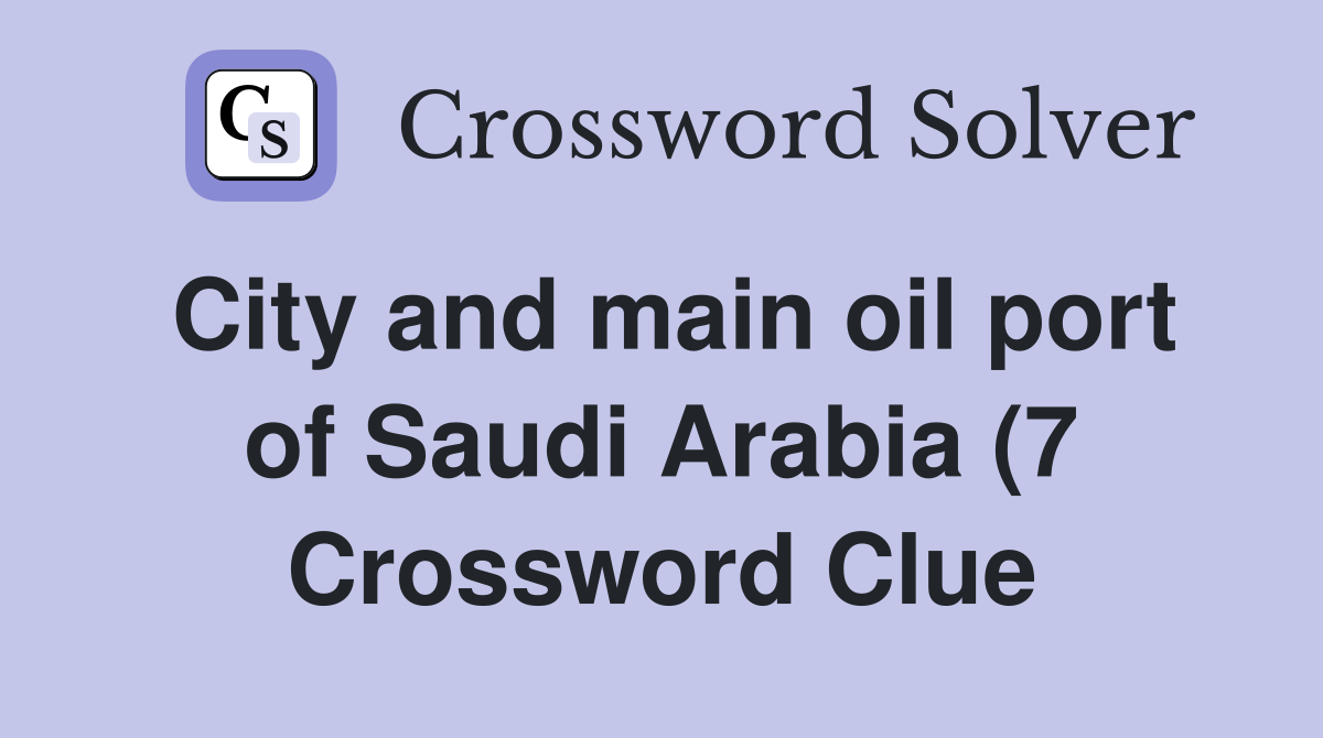 City and main oil port of Saudi Arabia (7) Crossword Clue Answers City and main oil port of Saudi Arabia (7) Crossword Clue Answers
