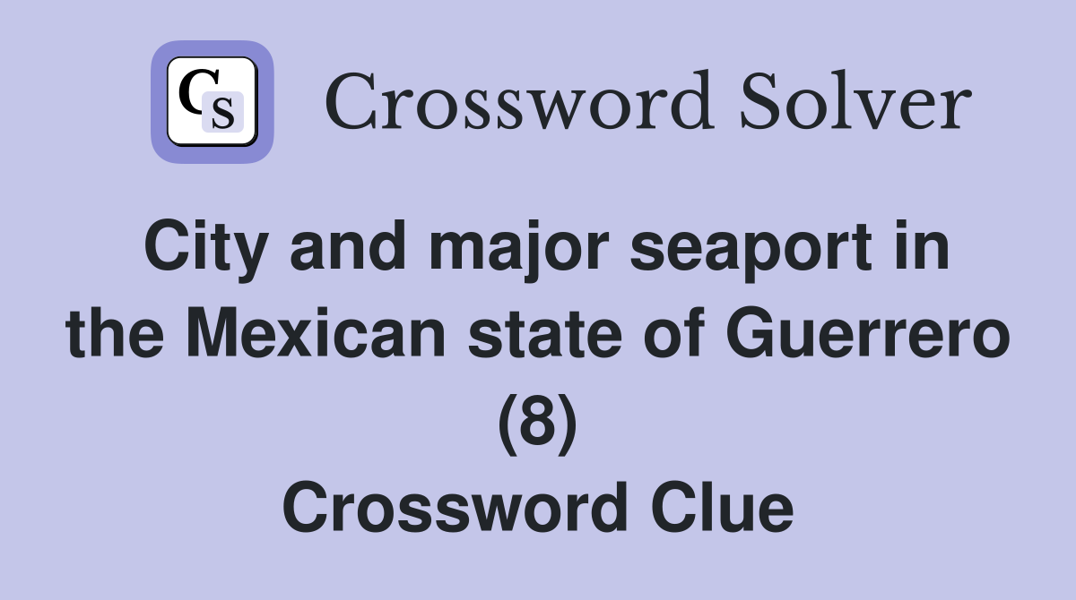 City and major seaport in the Mexican state of Guerrero (8) Crossword Clue