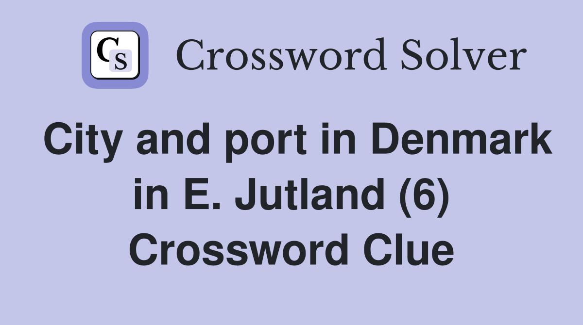 City and port in Denmark in E. Jutland (6) Crossword Clue